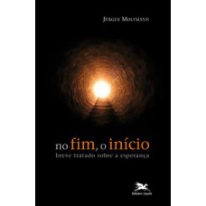 NO FIM, O INÍCIO - BREVE TRATADO SOBRE A ESPERANÇA