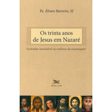 OS TRINTA ANOS DE JESUS EM NAZARÉ - ESCÂNDALO INACEITÁVEL OU REALISMO DA ENCARNAÇÃO?