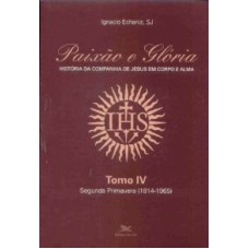 Paixão e Glória - História da Companhia de Jesus em corpo e alma - tomo 4: Segunda primavera (1814-1965) - Ser Jesuíta