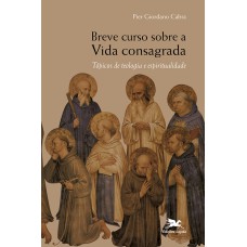 BREVE CURSO SOBRE A VIDA CONSAGRADA - TÓPICOS DE TEOLOGIA E ESPIRITUALIDADE