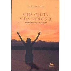 VIDA CRISTÃ, VIDA TEOLOGAL - PARA UMA MORAL DA VIRTUDE - QUESTÕES DE MORAL