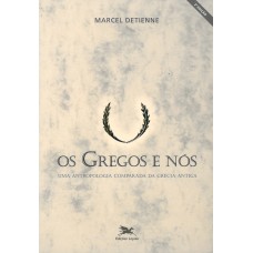 OS GREGOS E NÓS - UMA ANTROPOLOGIA COMPARADA DA GRÉCIA ANTIGA