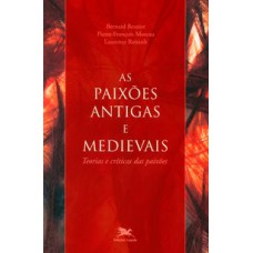 AS PAIXÕES ANTIGAS E MEDIEVAIS - TEORIAS E CRÍTICAS DAS PAIXÕES