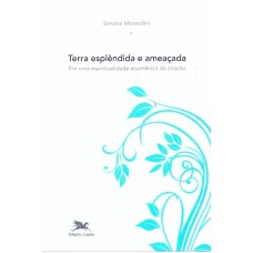 TERRA ESPLÊNDIDA E AMEAÇADA - POR UMA ESPIRITUALIDADE ECUMÊNICA DA CRIAÇÃO - ECOLOGIA