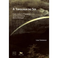 A TOPOLOGIA DO SER - LUGAR, ESPAÇO E LINGUAGEM NO PENSAMENTO DE MARTIN HEIDDEGER