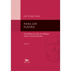 PARA LER PLATÃO - TOMO 2 - TOMO 2: O PROBLEMA DO SABER NOS DIÁLOGOS SOBRE A TEORIA DAS FORMAS