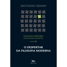 UMA NOVA HISTÓRIA DA FILOSOFIA OCIDENTAL - VOL. III: VOLUME III - O DESPERTAR DA FILOSOFIA MODERNA