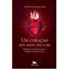 UM CORACAO QUE AMOU ATE O FIM - COL. ESPIRITUALIDADE DO CORACAO DE JESUS - 1ª