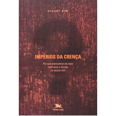 IMPÉRIOS DA CRENÇA - POR QUE PRECISAMOS DE MAIS CETICISMO E DÚVIDA NO SÉCULO XXI