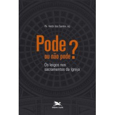 PODE OU NÃO PODE? - OS LEIGOS NO SACRAMENTO DA IGREJA