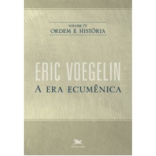 ORDEM E HISTÓRIA - VOL. IV: VOLUME IV: A ERA ECUMÊNICA