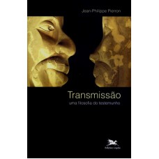 TRANSMISSÃO - UMA FILOSOFIA DO TESTEMUNHO