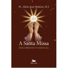 A SANTA MISSA - DESCOBRINDO O ESSENCIAL