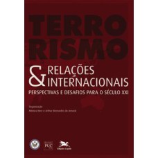 TERRORISMO E RELAÇÕES INTERNACIONAIS - PERSPECTIVAS E DESAFIOS PARA O SÉCULO XXI