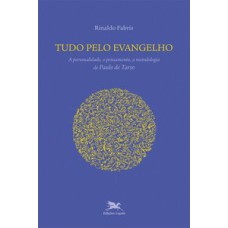 TUDO PELO EVANGELHO - A PERSONALIDADE, O PENSAMENTO, A METODOLOGIA DE PAULO DE TARSO