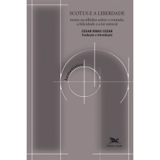 SCOTUS E A LIBERDADE - TEXTOS ESCOLHIDOS SOBRE A VONTADE, A FELICIDADE E A LEI NATURAL