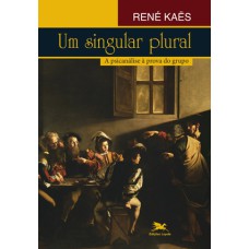 UM SINGULAR PLURAL - A PSICANÁLISE À PROVA DO GRUPO