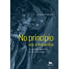 NO PRINCÍPIO ERA A MARAVILHA - AS GRANDES QUESTÕES DA FILOSOFIA ANTIGA