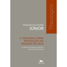 A TEOLOGIA COMO INTELECÇÃO DO REINADO DE DEUS - O MÉTODO DA TEOLOGIA DA LIBERTAÇÃO SEGUNDO IGNACIO ELLACURIA