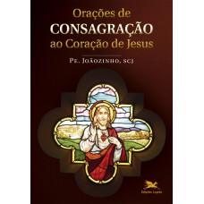 ORAÇÕES DE CONSAGRAÇÃO AO CORAÇÃO DE JESUS