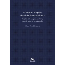 O ENTORNO RELIGIOSO DO CRISTIANISMO PRIMITIVO - VOL. I - VOLUME I: RELIGIÃO CIVIL E RELIGIÃO DOMÉSTICA, CULTOS DE MISTÉR