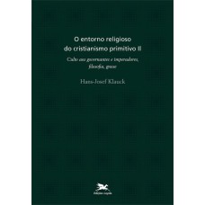 O ENTORNO RELIGIOSO DO CRISTIANISMO PRIMITIVO - VOL. II - VOLUME II: CULTO AOS GOVERNANTES E IMPERADORES, FILOSOFIA, GNOSE