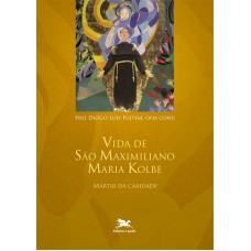 VIDA DE SÃO MAXIMILIANO MARIA KOLBE: MÁRTIR DA CARIDADE