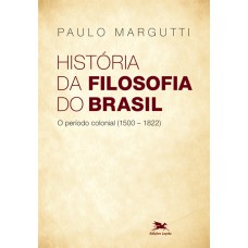 HISTÓRIA DA FILOSOFIA DO BRASIL (1500-HOJE) - 1ª PARTE - O PERÍODO COLONIAL (1500-1822)