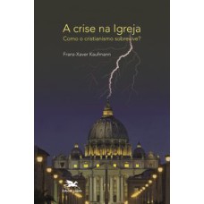 A CRISE NA IGREJA - COMO O CRISTIANISMO SOBREVIVE?