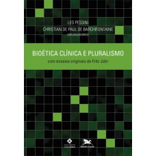 BIOÉTICA CLÍNICA E PLURALISMO - COM ENSAIOS ORIGINAIS DE FRITZ JAHR