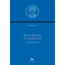 NOVOS ESTUDOS ARISTOTÉLICOS - III - VOLUME III - FILOSOFIA PRÁTICA