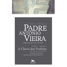 OBRA COMPLETA PADRE ANTÓNIO VIEIRA - TOMO III - VOLUME VI - TOMO III - VOLUME VI: A CHAVE DOS PROFETAS. LIVRO SEGUNDO E TERCEIRO