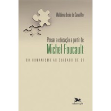 PENSAR A EDUCAÇÃO A PARTIR DE MICHEL FOUCAULT - DO HUMANISMO AO CUIDADO DE SI