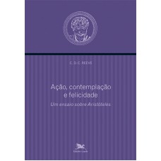 AÇÃO, CONTEMPLAÇÃO E FELICIDADE - UM ENSAIO SOBRE ARISTÓTELES