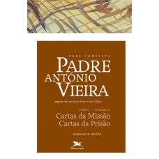 OBRA COMPLETA PADRE ANTÓNIO VIEIRA - TOMO I - VOLUME II - TOMO I - VOLUME II: CARTAS DA MISSÃO. CARTAS DA PRISÃO