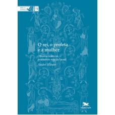 O REI, O PROFETA E A MULHER: OLHARES SOBRE OS PRIMEIROS REIS DE ISRAEL