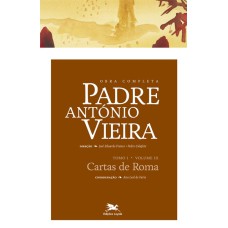 OBRA COMPLETA PADRE ANTÓNIO VIEIRA - TOMO I - VOLUME III - TOMO I - VOLUME III: CARTAS DE ROMA