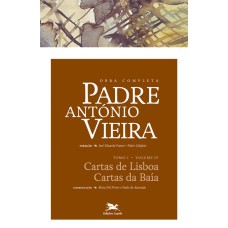 OBRA COMPLETA PADRE ANTÓNIO VIEIRA - TOMO I - VOLUME IV - TOMO I - VOLUME IV: CARTAS DE LISBOA. CARTAS DA BAÍA