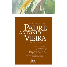 OBRA COMPLETA PADRE ANTÓNIO VIEIRA - TOMO I - VOLUME V - TOMO I - VOLUME V: CARTAS E PAPÉIS VÁRIOS