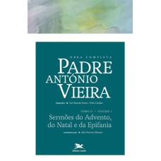 OBRA COMPLETA PADRE ANTÓNIO VIEIRA - TOMO II - VOLUME I - TOMO II - VOLUME I: SERMÕES DO ADVENTO, DO NATAL E DA EPIFANIA