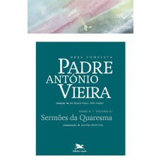 OBRA COMPLETA PADRE ANTÓNIO VIEIRA - TOMO II - VOLUME III - TOMO II - VOLUME III: SERMÕES DA QUARESMA