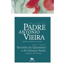 OBRA COMPLETA PADRE ANTÓNIO VIEIRA - TOMO II - VOLUME IV - TOMO II - VOLUME IV: SERMÕES DA QUARESMA E DA SEMANA SANTA