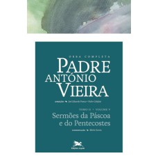 OBRA COMPLETA PADRE ANTÓNIO VIEIRA - TOMO II - VOLUME V - TOMO II - VOLUME V: SERMÕES DA PÁSCOA E DO PENTECOSTES