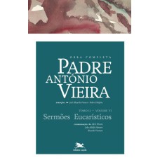 OBRA COMPLETA PADRE ANTÓNIO VIEIRA - TOMO II - VOLUME VI - TOMO II - VOLUME VI: SERMÕES EUCARÍSTICOS