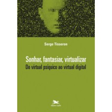 SONHAR, FANTASIAR, VIRTUALIZAR - DO VIRTUAL PSÍQUICO AO VIRTUAL DIGITAL