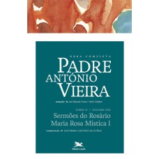 OBRA COMPLETA PADRE ANTÓNIO VIEIRA - TOMO II - VOLUME VIII - TOMO II - VOLUME VIII: SERMÕES DO ROSÁRIO. MARIA ROSA MÍSTICA