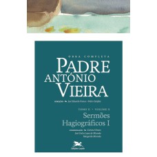 OBRA COMPLETA PADRE ANTÓNIO VIEIRA - TOMO II - VOLUME X - TOMO II - VOLUME X: SERMÕES HAGIOGRÁFICOS I