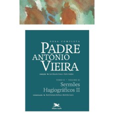 OBRA COMPLETA PADRE ANTÓNIO VIEIRA - TOMO II - VOLUME XI - TOMO II - VOLUME XI: SERMÕES HAGIOGRÁFICOS II