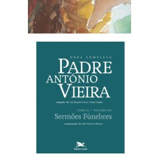 OBRA COMPLETA PADRE ANTÓNIO VIEIRA - TOMO II - VOLUME XIV - TOMO II - VOLUME XIV: SERMÕES FÚNEBRES