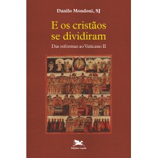 E OS CRISTÃOS SE DIVIDIRAM: DAS REFORMAS AO VATICANO II